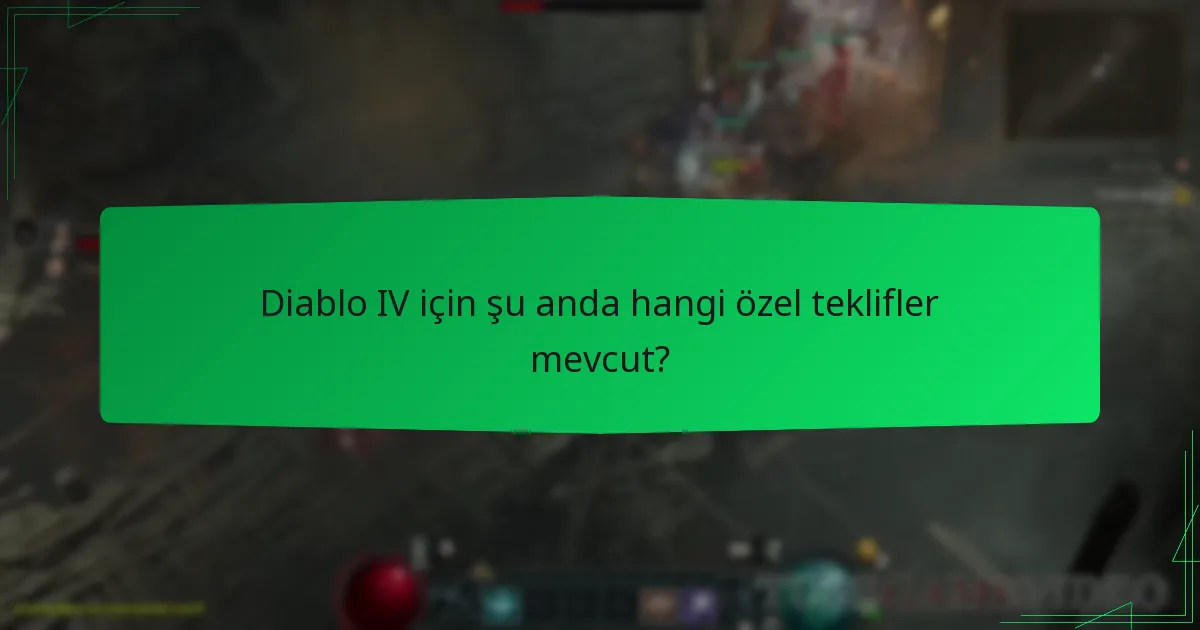 Diablo IV için şu anda hangi özel teklifler mevcut?
