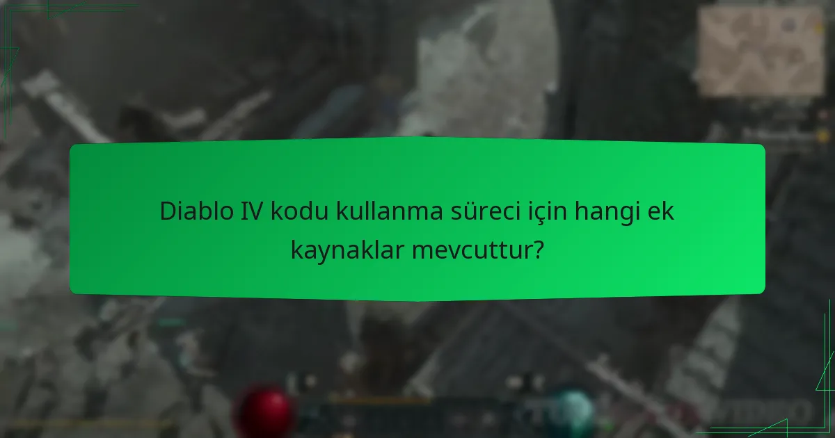 Diablo IV kodu kullanma süreci için hangi ek kaynaklar mevcuttur?
