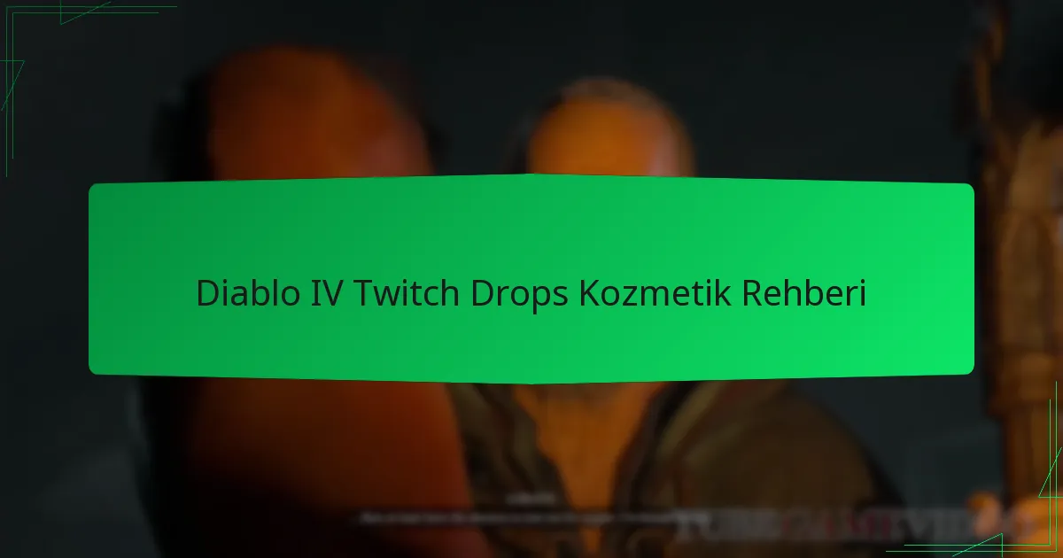 Diablo IV Twitch Drops Kozmetik Rehberi